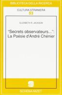 Secrets observateurs... La poesie d'André Chenier di Elizabeth R. Jackson edito da Schena Editore