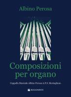 Le composizioni per organo. Cappella musicale Albino Perosa A.P.S. Mortegliano. Partitura di Albino Perosa edito da Rugginenti