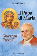 Santo Giovanni Paolo II. Il papa di Maria di Paolo Gulisano edito da Bolis