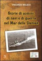 Storie di uomini, di navi e di guerra nel Mar delle Dahlak di Vincenzo Meleca edito da Greco e Greco