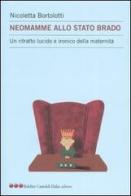 Neomamme allo stato brado. Un ritratto lucido e ironico della maternità di Nicoletta Bortolotti edito da Dalai Editore