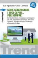 Come conquistare i tuoi ospiti per sempre! Semplici tecniche di promozione e comunicazione per B&B, appartamenti e case per affitti brevi, agriturismi, dimore... di Rita Apollonio, Giulia Carosella edito da Franco Angeli