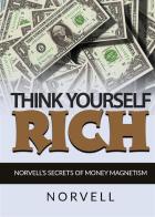 Think yourself rich. Norvell's secrets of money magnetism di Anthony Norvell edito da StreetLib