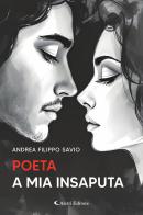 Poeta a mia insaputa di Andrea Filippo Savio edito da Aletti editore