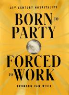 Born to party forced to work. 21th century hospitality. Ediz. illustrata di Bronson Van Wyck edito da Phaidon