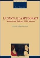 La santa e la spudorata. Alessandrina Ravizza e Sibilla Aleramo. Amicizia, politica e scrittura di Emma Scaramuzza edito da Liguori