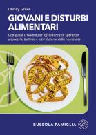 Giovani e disturbi alimentari. Una guida cristiana per affrontare con speranza anoressia, bulimia e altri disturbi della nutrizione di Lainey Greer edito da ADI Media