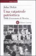 Una catastrofe patriottica. 1908: il terremoto di Messina di John Dickie edito da Laterza