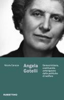 Angela Gotelli. Democristiana, costituente, antesignana delle politiche di welfare di Nicola Carozza edito da Rubbettino