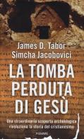 La tomba perduta di Gesù di James D. Tabor, Simcha Jacobovici edito da Piemme