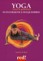 Yoga. Tutte le posizioni in inversione e di equilibrio. Ediz. a colori di Stefania De Mitri edito da Red Edizioni