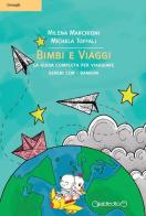 Bimbi e viaggi. La guida completa per viaggiare sereni con i bambini di Milena Marchioni, Michela Toffali edito da Giraldi Editore