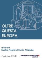 Oltre questa Europa di Matteo Negro, Davide Attaguile edito da libreriauniversitaria.it