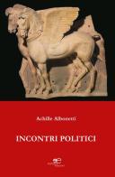Incontri politici di Achille Albonetti edito da Europa Edizioni