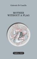 Mother without a flag. Ediz. italiana e inglese di Gabriele Di Camillo edito da Tabula Fati