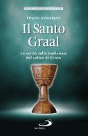 Il Santo Graal. La verità sulla tradizione del calice di Cristo di Orazio Antoniazzi edito da San Paolo Edizioni