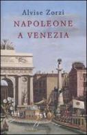 Napoleone a Venezia di Alvise Zorzi edito da Mondadori