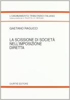 La scissione di società nell'imposizione diretta di Gaetano Ragucci edito da Giuffrè
