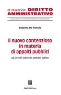 Il nuovo contenzioso in materia di appalti pubblici. Alla luce del codice dei contratti pubblici di Rosanna De Nictolis edito da Giuffrè