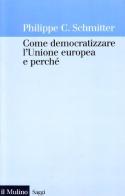 Come democratizzare l'Unione Europea e perché di Philippe C. Schmitter edito da Il Mulino