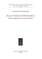 Sulle tracce di Petrarca. Storia e significato di una prassi scrittoria di Maddalena Signorini edito da Olschki
