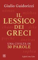 Il lessico dei greci. Una civiltà in 30 parole di Giulio Guidorizzi edito da Raffaello Cortina Editore