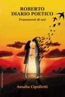 Roberto. Diario poetico. Frammenti di noi di Amalia Cipolletti edito da Progetto Cultura