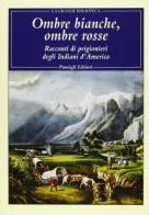 Ombre bianche, ombre rosse. Racconti di prigionieri degli indiani d'America edito da Passigli