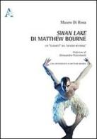 Swan lake di Matthew Bourne. Un classico del gender reversal. Con un'intervista a Matthew Bourne di Mauro Di Rosa edito da Aracne