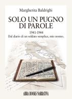 Un pugno di parole. 1941-1944 dal diario di un soldato semplice, mio nonno di Margherita Baldrighi edito da Abrabooks