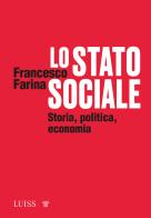 Lo Stato sociale. Storia, politica, economia di Francesco Farina edito da Luiss University Press