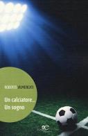 Un calciatore... Un sogno di Roberto Vilmercati edito da Europa Edizioni