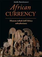 African currency. Monete tribali dell'Africa Subsahariana di Adolfo Bartolomucci edito da African Art Gallery