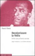 Decolonizzare la follia. Scritti sulla psichiatria coloniale di Frantz Fanon edito da Ombre Corte