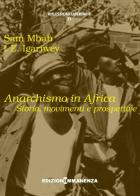 Anarchismo in Africa. Storia, movimenti e prospettive di Sam Mbah, I. E. Igariwey edito da Edizioni Immanenza