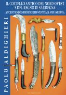 Il coltello antico del Nord Ovest e del Regno di Sardegna-Ancient knives from North-West Italy and Sardinia. Ediz. bilingue di Paolo Aldighieri edito da Autopubblicato