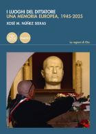 I luoghi del dittatore. Una memoria europea, 1945-2025 di Xosé M. Núñezz Seixas edito da Pacini Editore