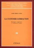 La customer satisfaction. Vantaggio competitivo e creazione di valore di M. Teresa Cuomo edito da CEDAM