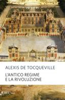 L' antico regime e la Rivoluzione di Alexis de Tocqueville edito da Rizzoli