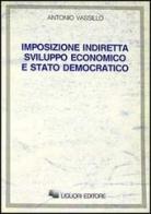 Imposizione indiretta sviluppo economico e Stato democratico di Antonio Vassillo edito da Liguori