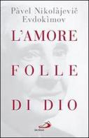 L'amore folle di Dio di Pavel Evdokìmov edito da San Paolo Edizioni
