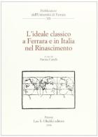 L' ideale classico a Ferrara e in Italia nel Rinascimento edito da Olschki