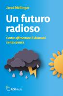 Un futuro radioso. Come affrontare il domani senza paura di Jared Mellinger edito da ADI Media