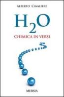 H2O. Chimica in versi di Alberto Cavaliere edito da Ugo Mursia Editore