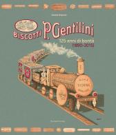 Biscotti P. Gentilini. 125 anni di bontà (1890-2015). Ediz. illustrata di Daniela Brignone edito da Palombi Editori