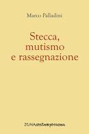 Stecca, mutismo e rassegnazione di Marco Palladini edito da Zona