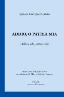 Addio, o patria mia (Adiós, oh patria mía). Testo spagnolo a fronte di Ignacio Rodríguez Galván edito da Giuliano Ladolfi Editore