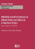 Profili sostanziali e processuali delle unioni civili. Aggiornato al Dpcm n. 144/2016 di Antonio Gerardo Diana edito da Key Editore