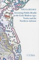 Inventing public health in the early modern age di Giulia Delogu edito da Ibis