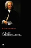 J.S. Bach. Il musicista poeta di Albert Schweitzer edito da Editoriale Jouvence